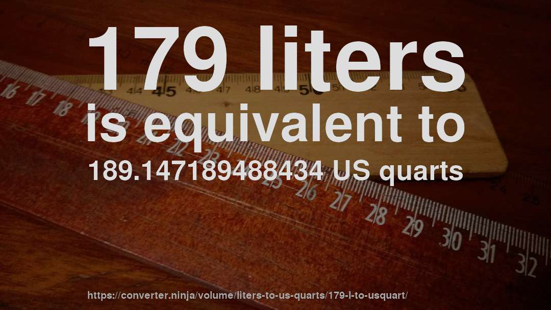 179 liters is equivalent to 189.147189488434 US quarts