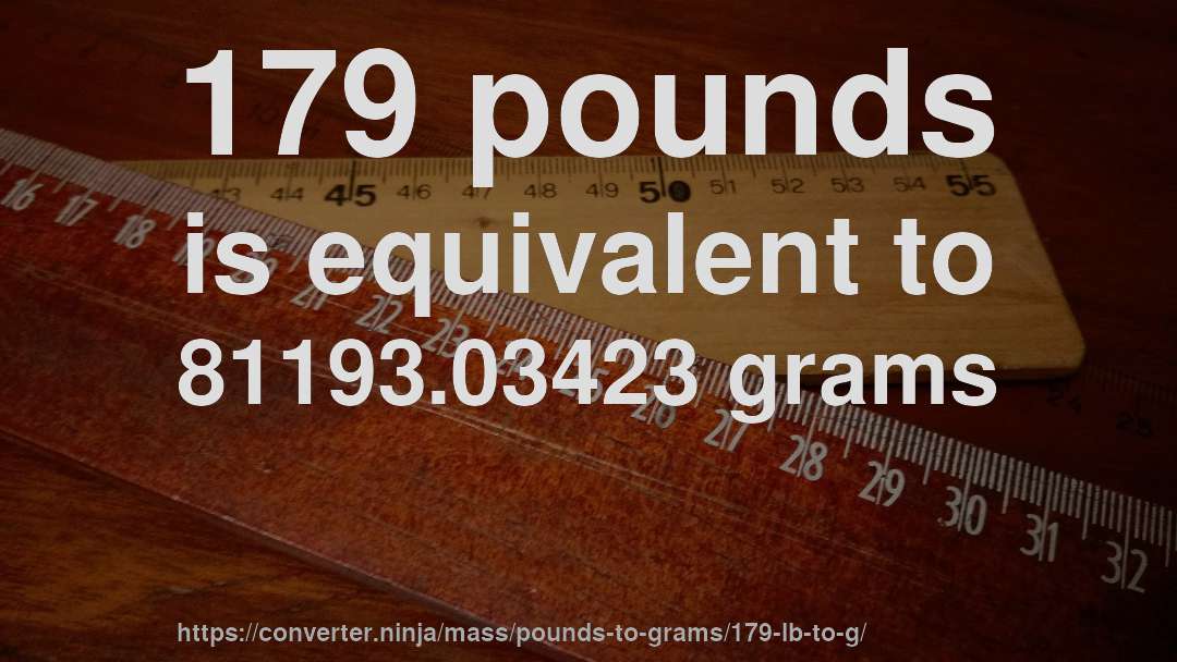 179 pounds is equivalent to 81193.03423 grams