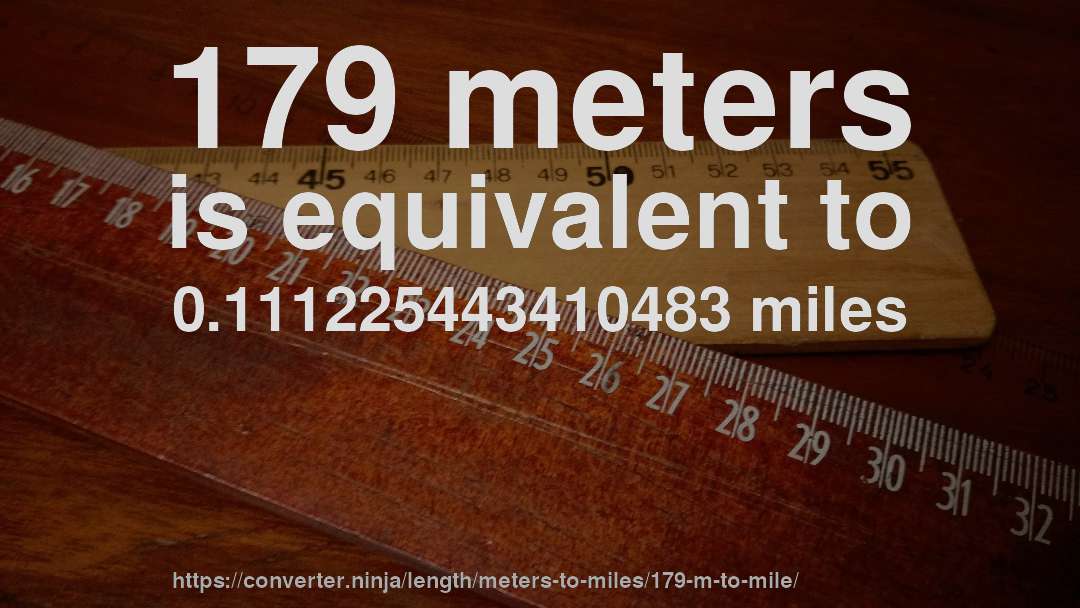 179 meters is equivalent to 0.111225443410483 miles