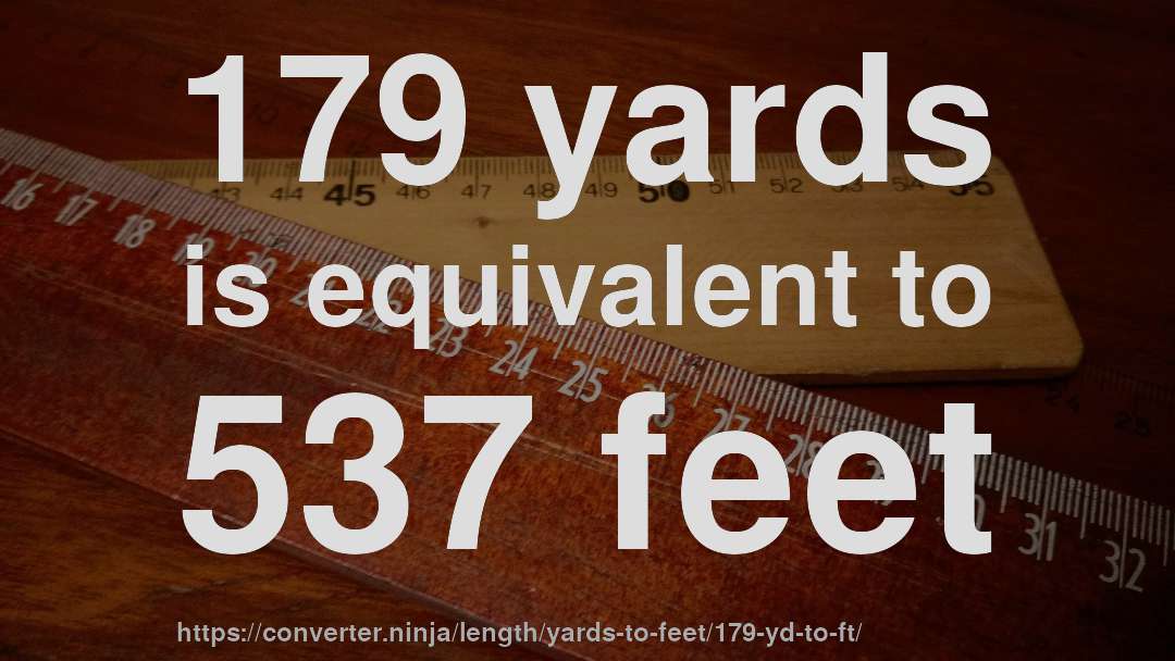 179 yards is equivalent to 537 feet