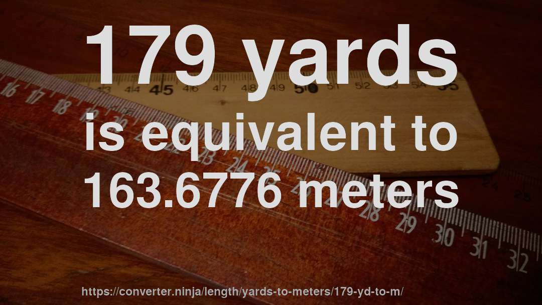 179 yards is equivalent to 163.6776 meters