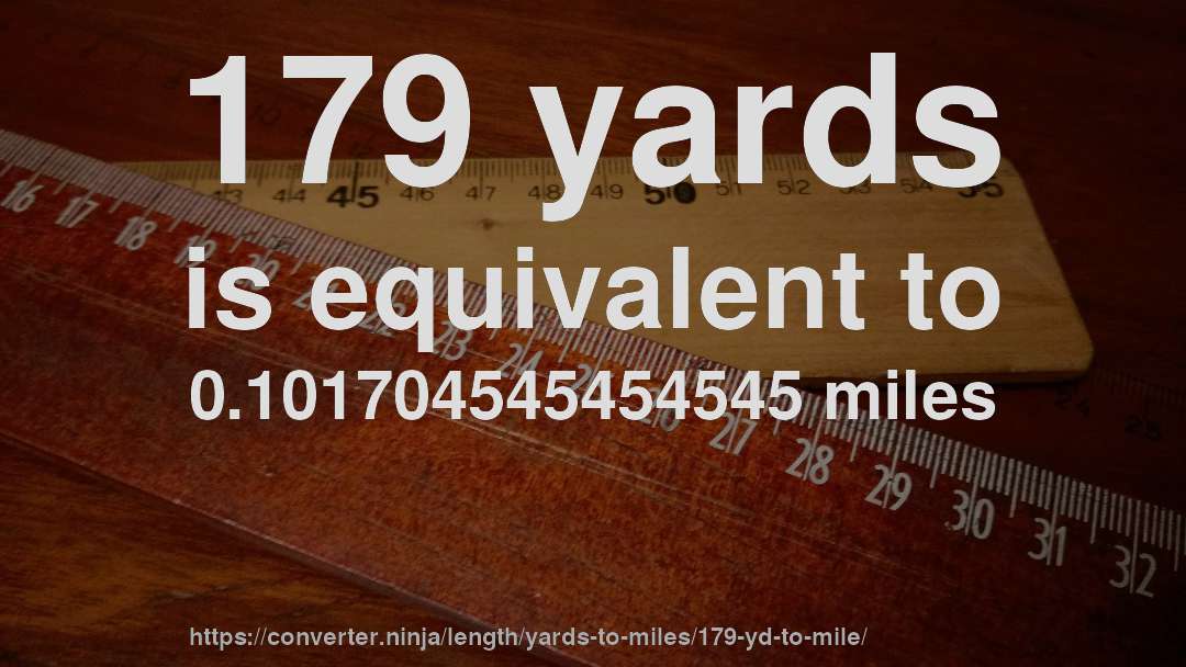 179 yards is equivalent to 0.101704545454545 miles