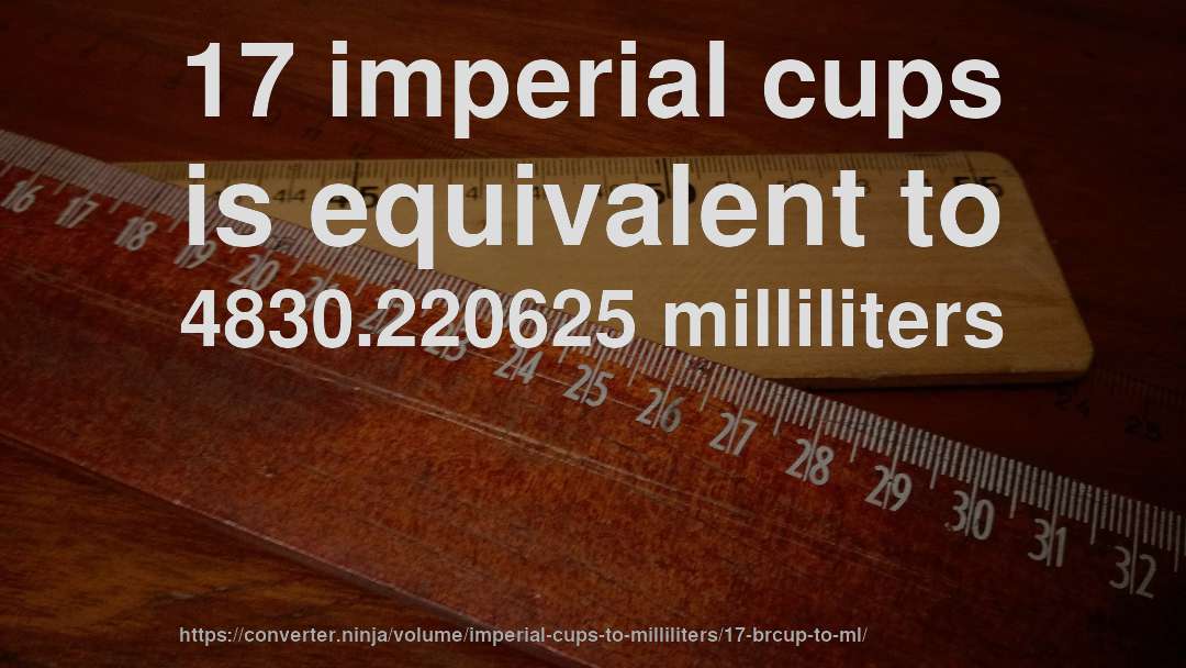 17 imperial cups is equivalent to 4830.220625 milliliters