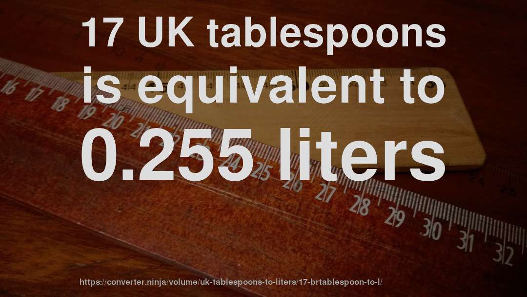 17 UK tablespoons is equivalent to 0.255 liters
