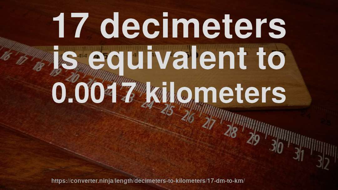 17 decimeters is equivalent to 0.0017 kilometers