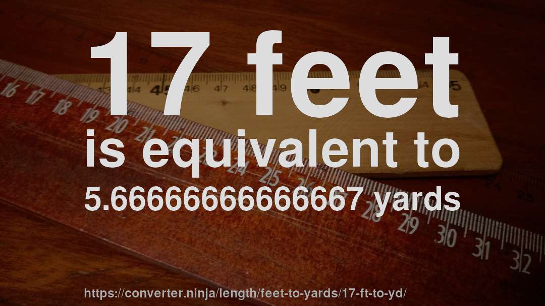 17 feet is equivalent to 5.66666666666667 yards
