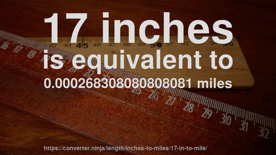 17 inches is equivalent to 0.000268308080808081 miles