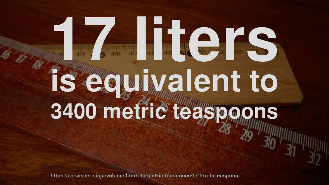17 liters is equivalent to 3400 metric teaspoons