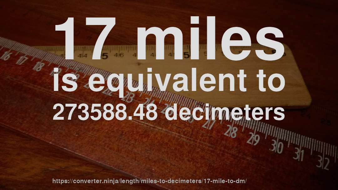 17 miles is equivalent to 273588.48 decimeters