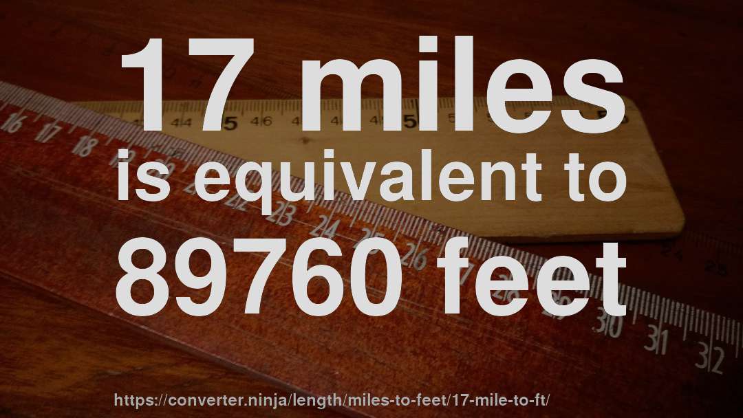 17 miles is equivalent to 89760 feet