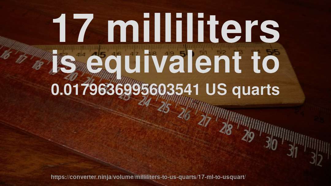 17 milliliters is equivalent to 0.0179636995603541 US quarts