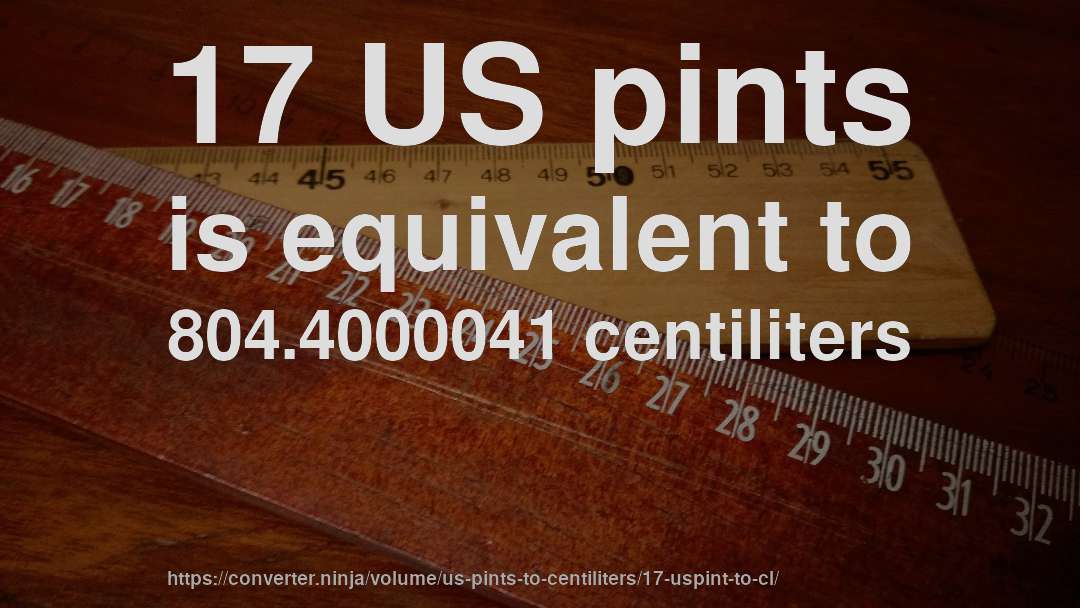 17 US pints is equivalent to 804.4000041 centiliters