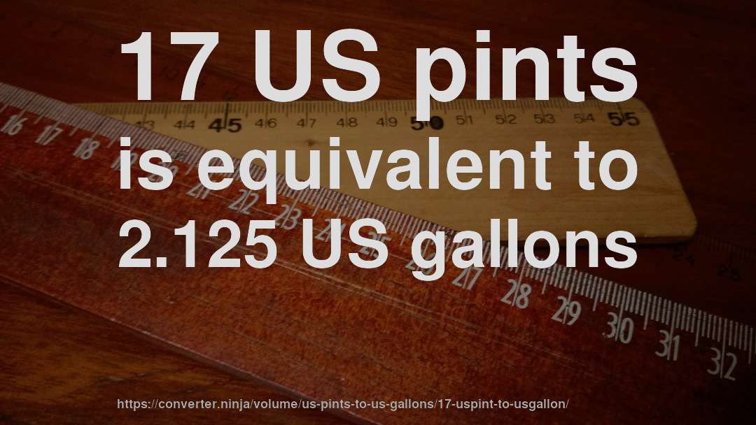 17 US pints is equivalent to 2.125 US gallons