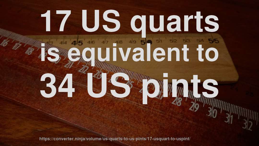 17 US quarts is equivalent to 34 US pints
