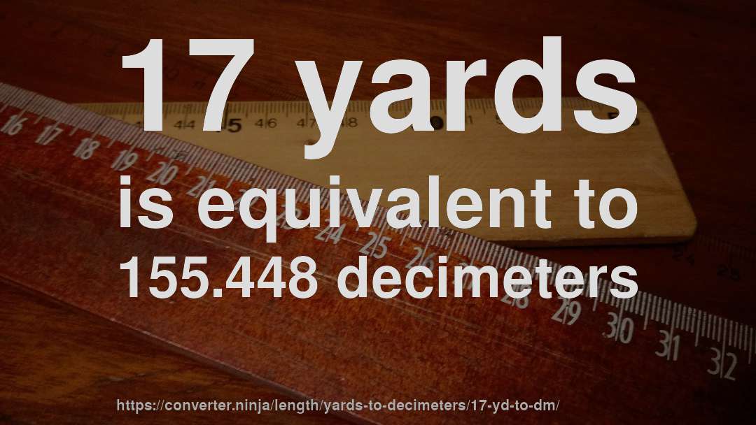 17 yards is equivalent to 155.448 decimeters