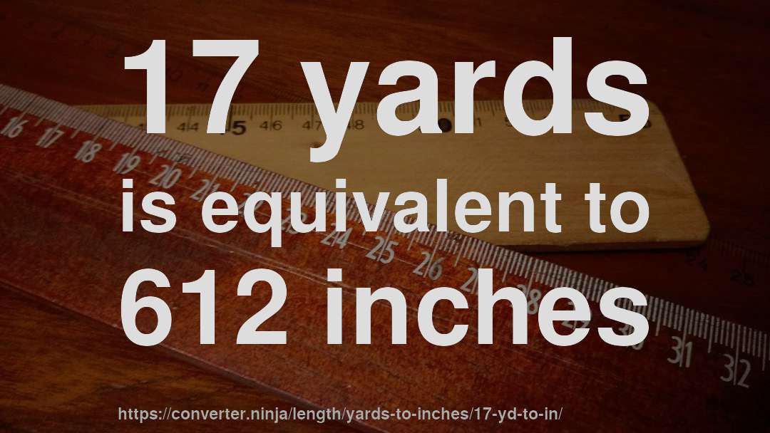 17 yards is equivalent to 612 inches
