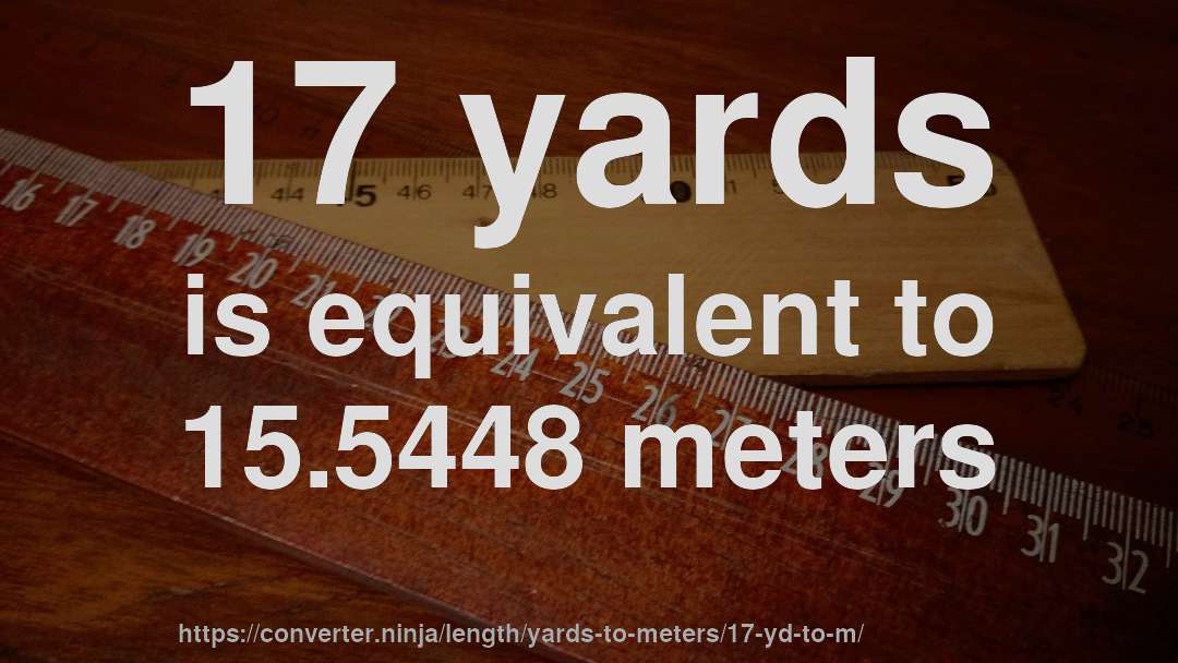 17 yards is equivalent to 15.5448 meters