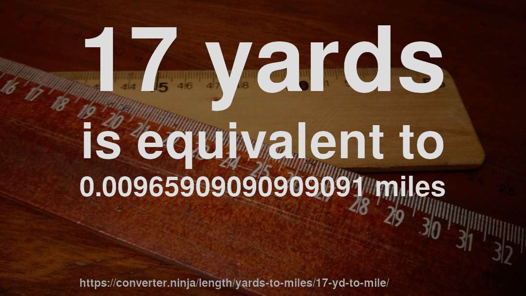 17 yards is equivalent to 0.00965909090909091 miles