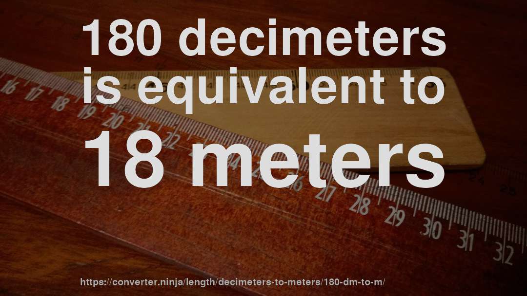 180 decimeters is equivalent to 18 meters