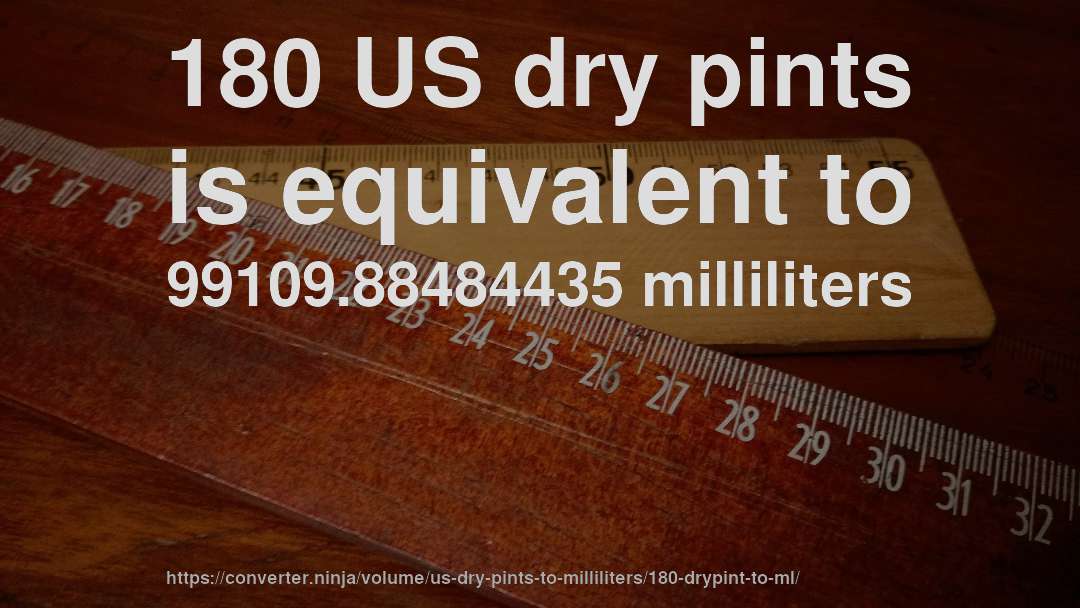 180 US dry pints is equivalent to 99109.88484435 milliliters