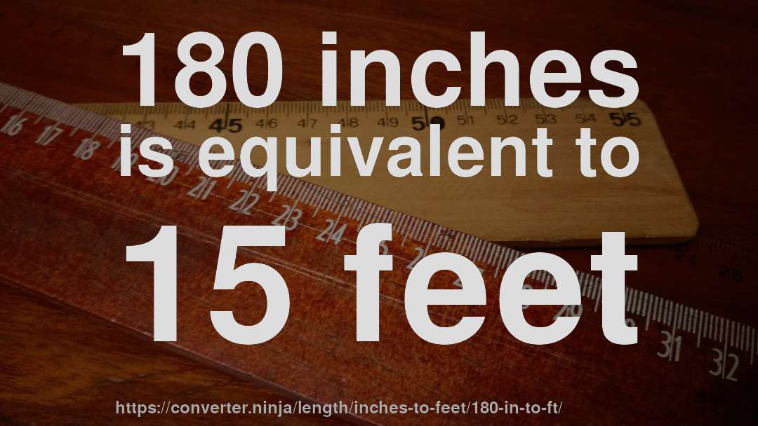 180 inches is equivalent to 15 feet