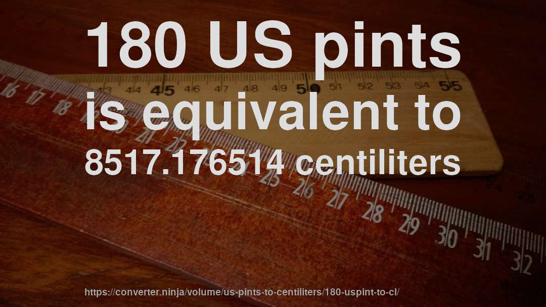 180 US pints is equivalent to 8517.176514 centiliters