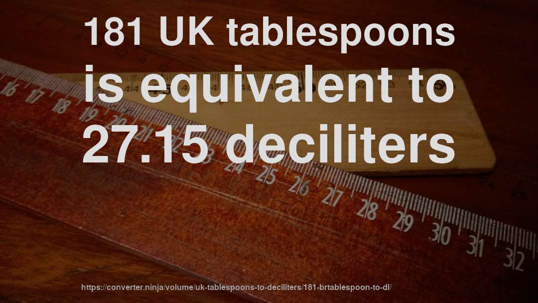 181 UK tablespoons is equivalent to 27.15 deciliters