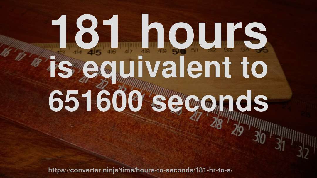 181 hours is equivalent to 651600 seconds