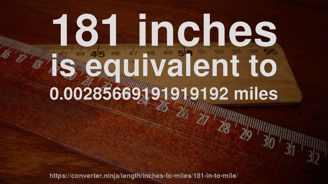181 inches is equivalent to 0.00285669191919192 miles