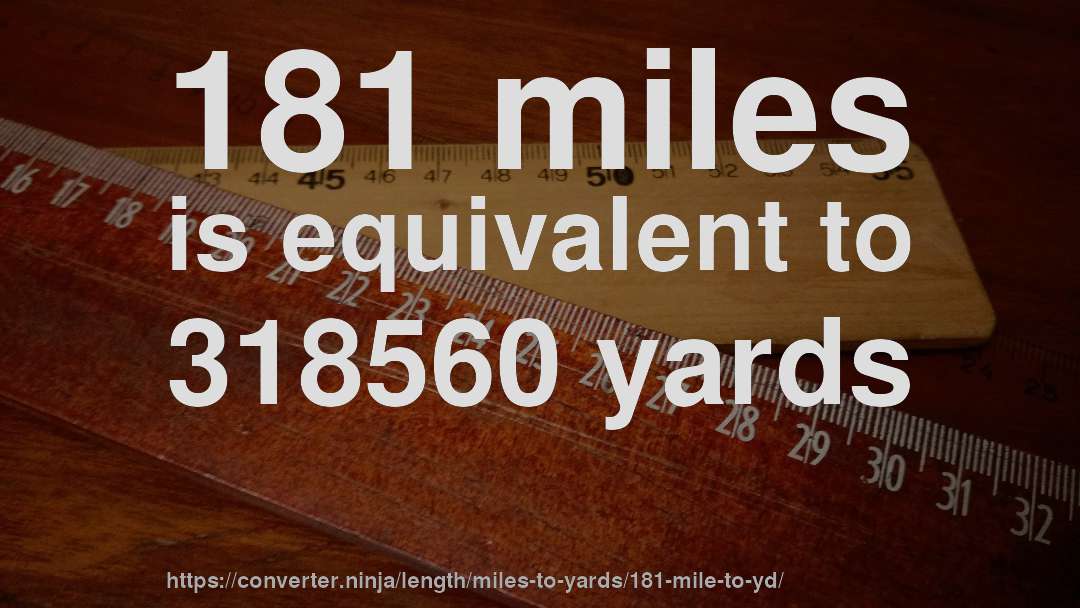 181 miles is equivalent to 318560 yards