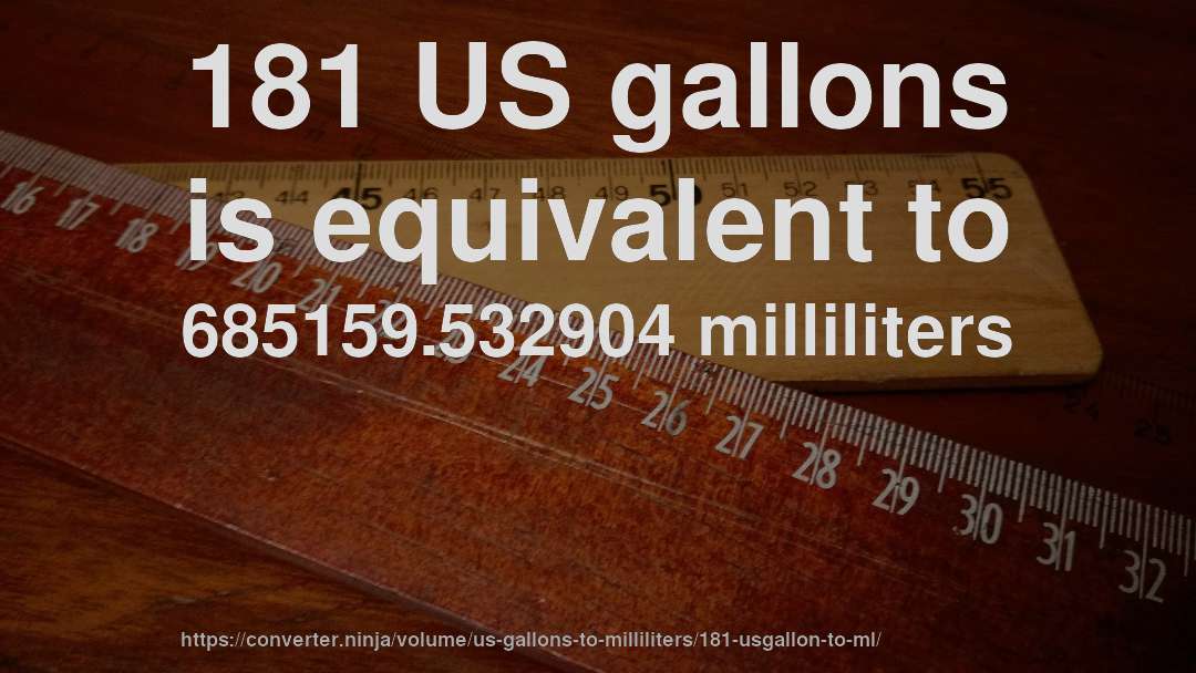 181 US gallons is equivalent to 685159.532904 milliliters