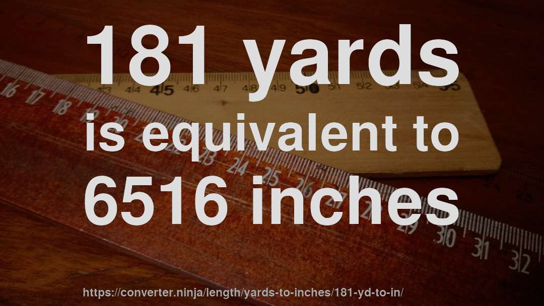 181 yards is equivalent to 6516 inches