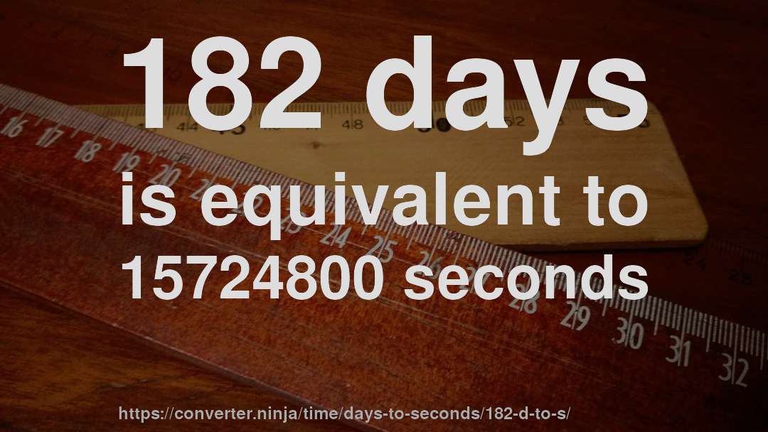 182 days is equivalent to 15724800 seconds