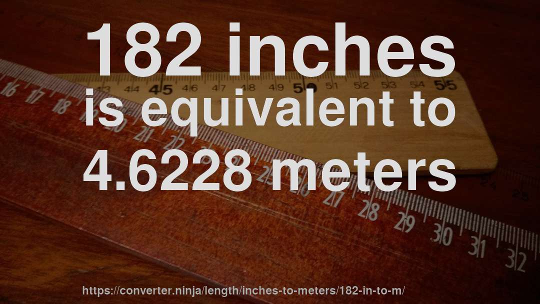 182 inches is equivalent to 4.6228 meters