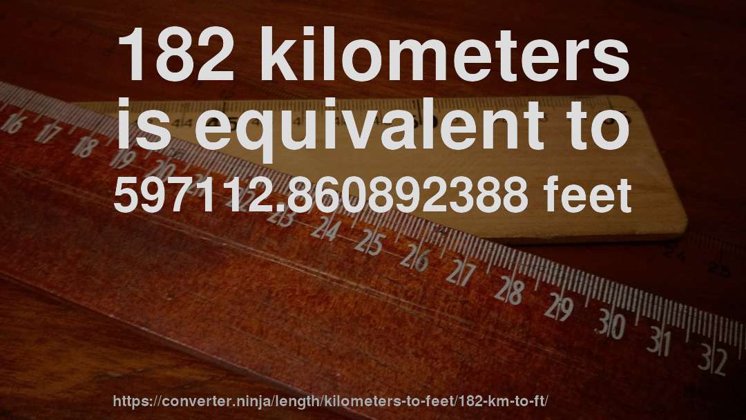 182 kilometers is equivalent to 597112.860892388 feet