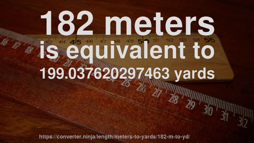 182 meters is equivalent to 199.037620297463 yards