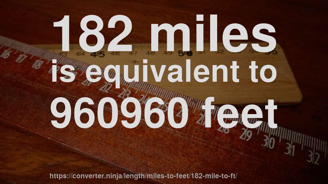 182 miles is equivalent to 960960 feet