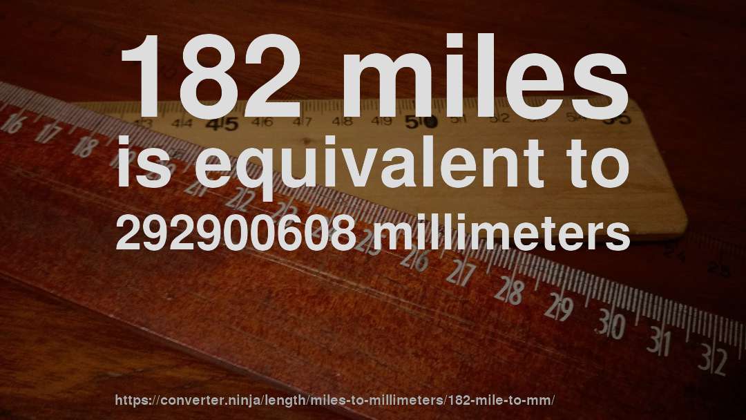 182 miles is equivalent to 292900608 millimeters
