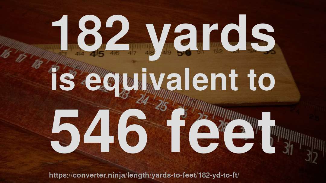 182 yards is equivalent to 546 feet