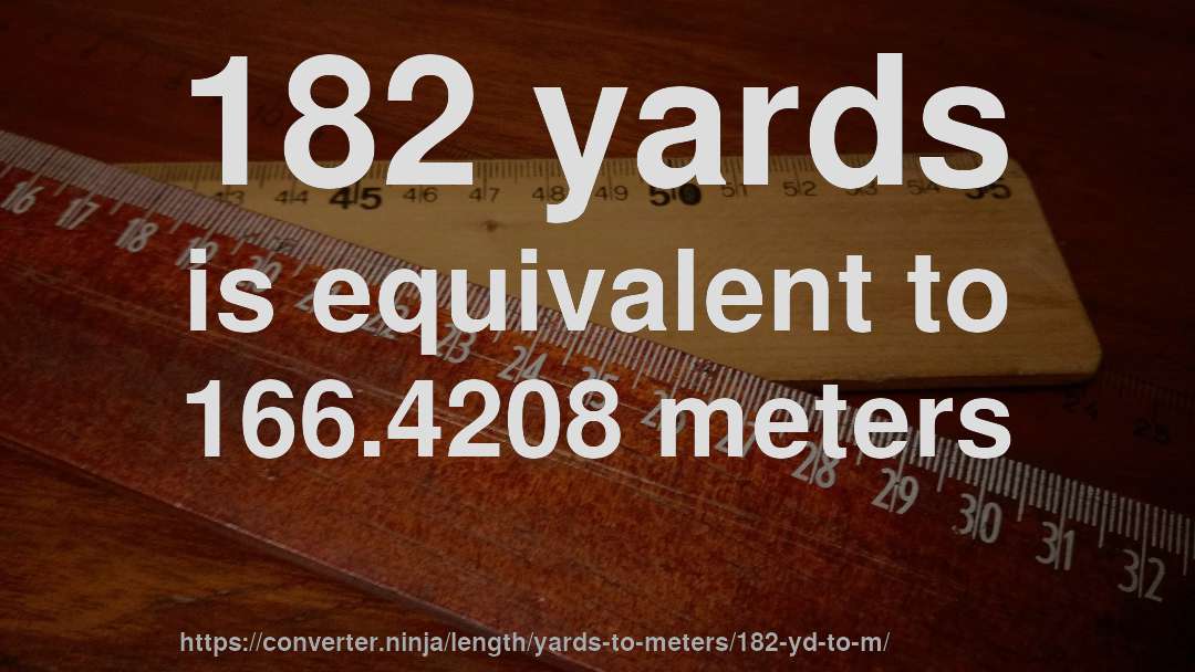 182 yards is equivalent to 166.4208 meters