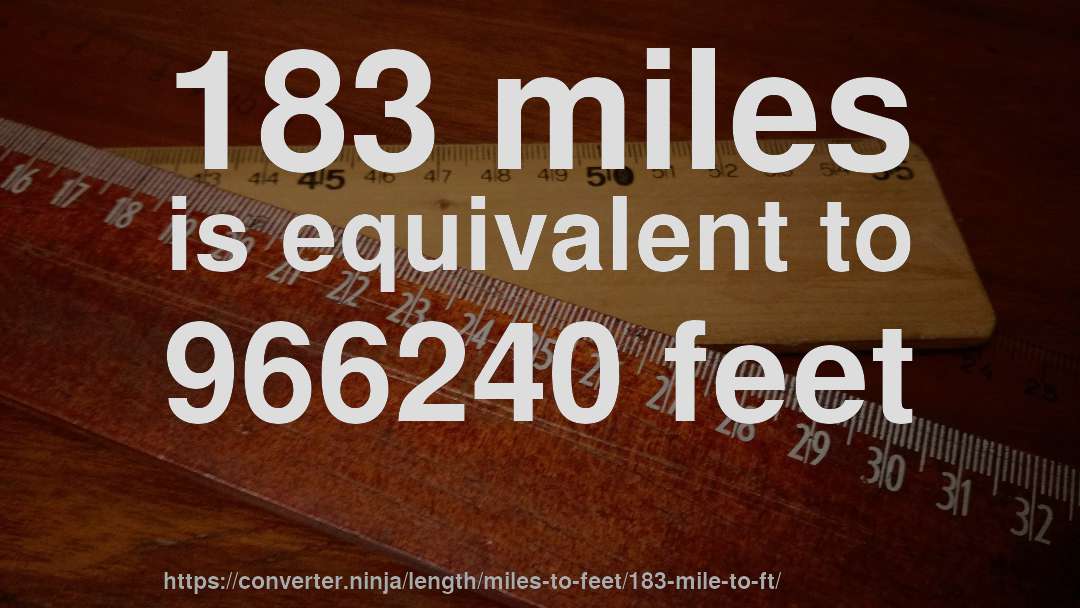 183 miles is equivalent to 966240 feet