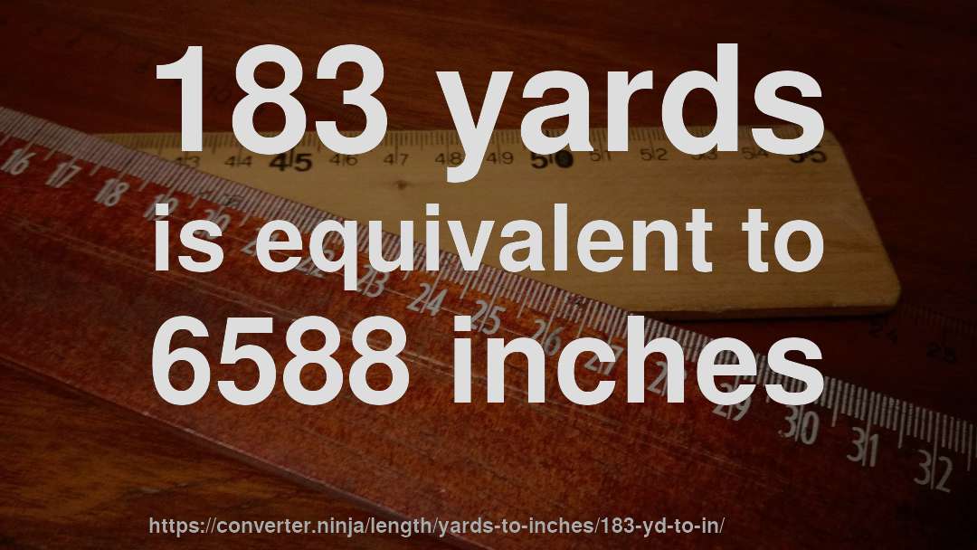 183 yards is equivalent to 6588 inches