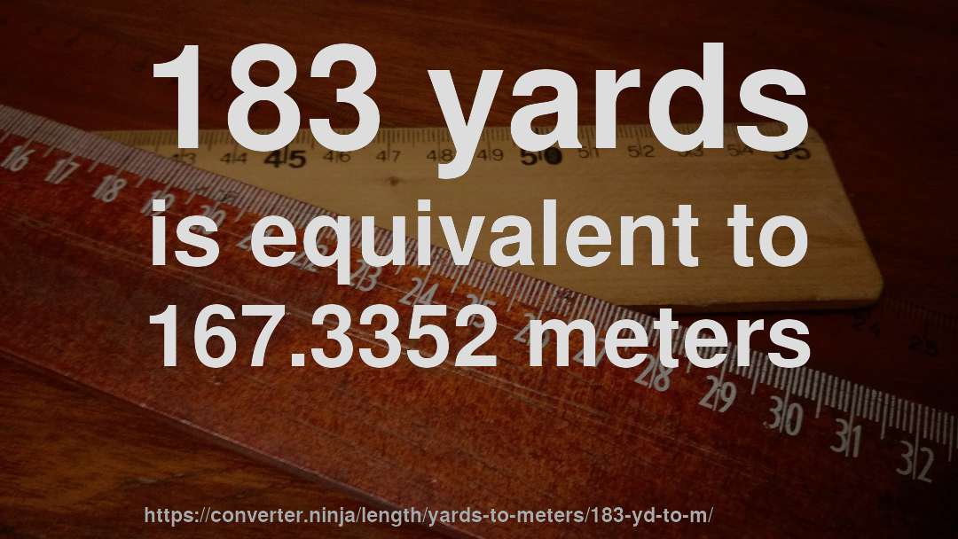 183 yards is equivalent to 167.3352 meters