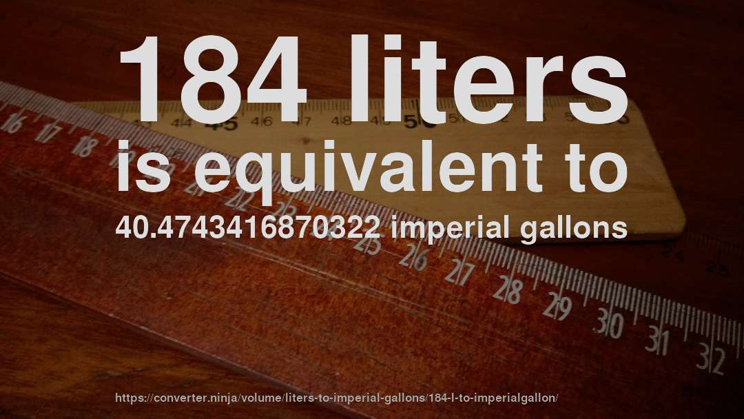 184 liters is equivalent to 40.4743416870322 imperial gallons