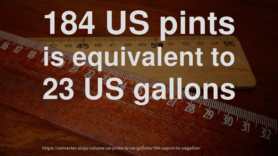 184 US pints is equivalent to 23 US gallons