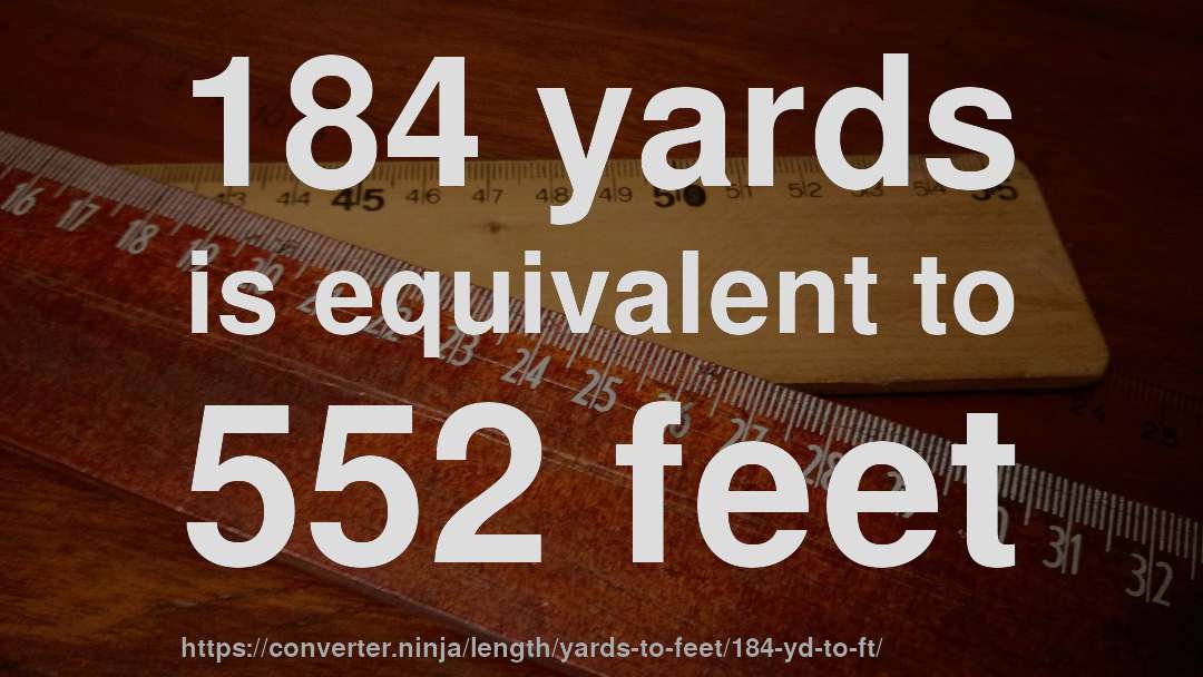 184 yards is equivalent to 552 feet
