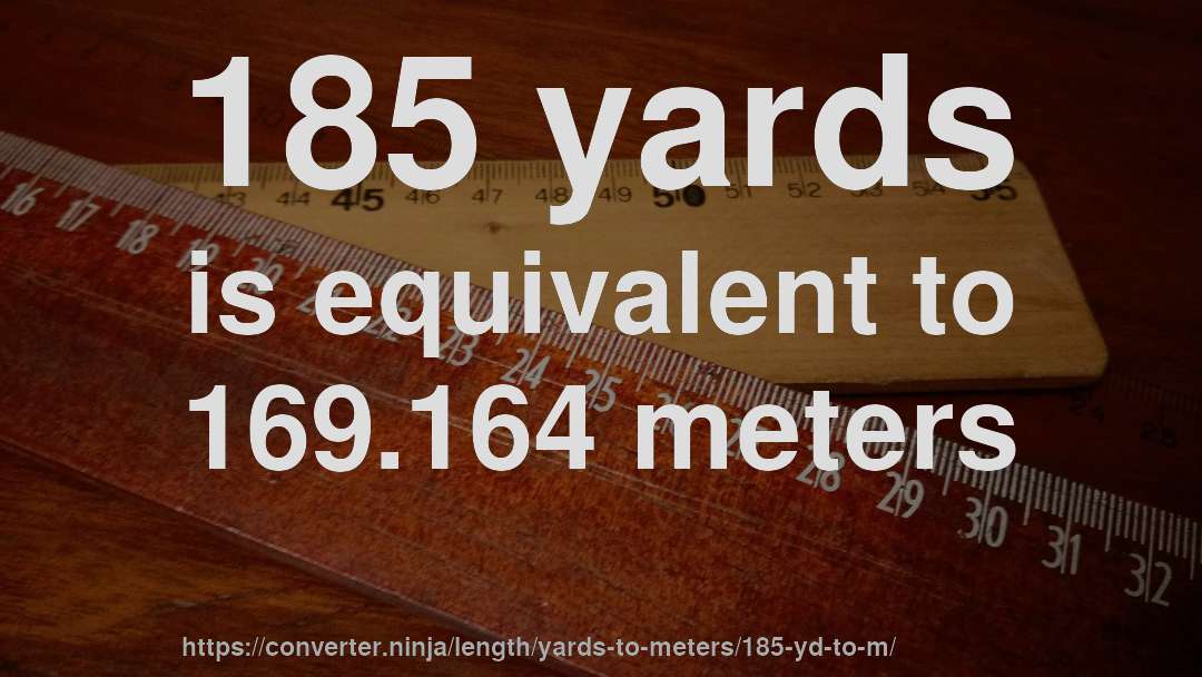 185 yards is equivalent to 169.164 meters