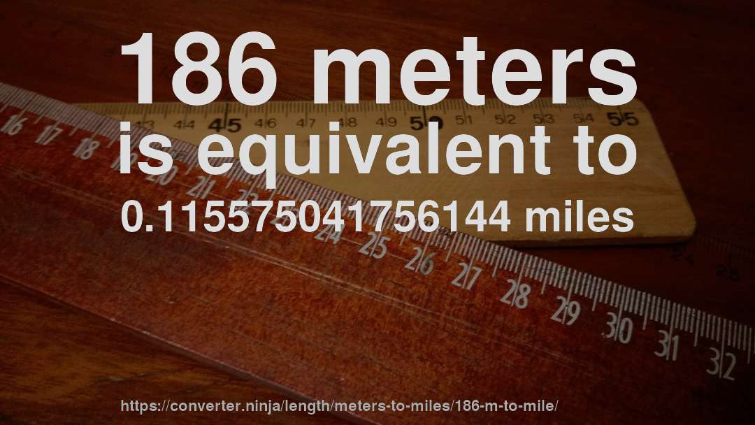 186 meters is equivalent to 0.115575041756144 miles