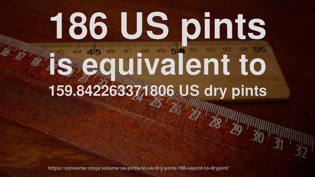 186 US pints is equivalent to 159.842263371806 US dry pints