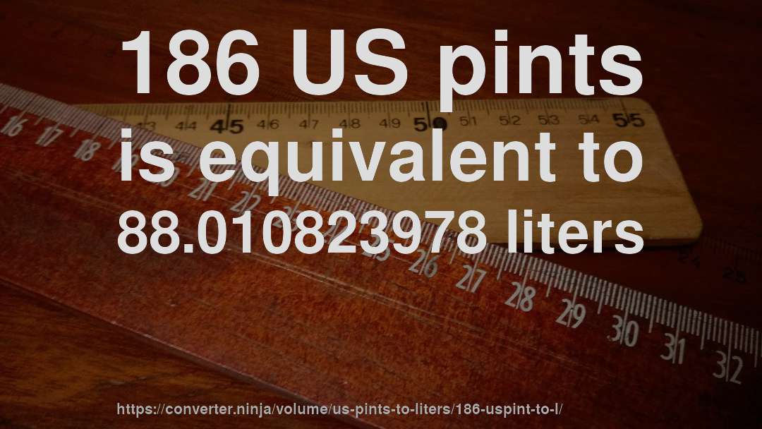 186 US pints is equivalent to 88.010823978 liters